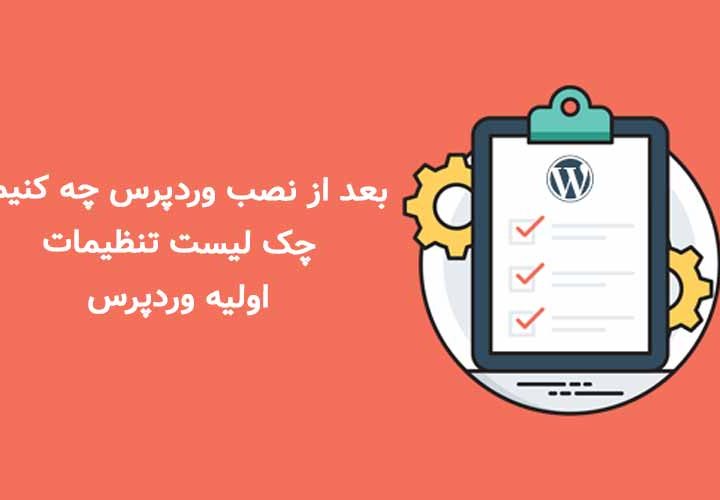 بعد از نصب وردپرس چه کنیم؟ چک لیست تنظیمات اولیه وردپرس